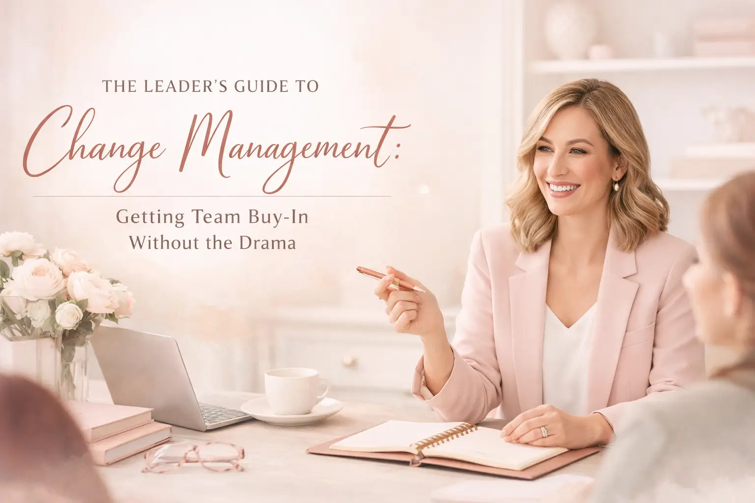 The Leader's Guide to Change Management: Getting Team Buy-In Without the Drama